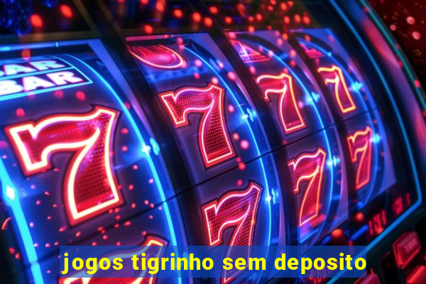 jogos tigrinho sem deposito